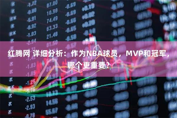 红腾网 详细分析：作为NBA球员，MVP和冠军，哪个更重要？